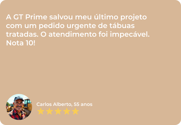 A GT Prime salvou meu último projeto com um pedido urgente de tábuas tratadas. O atendimento foi impecável. Nota 10!