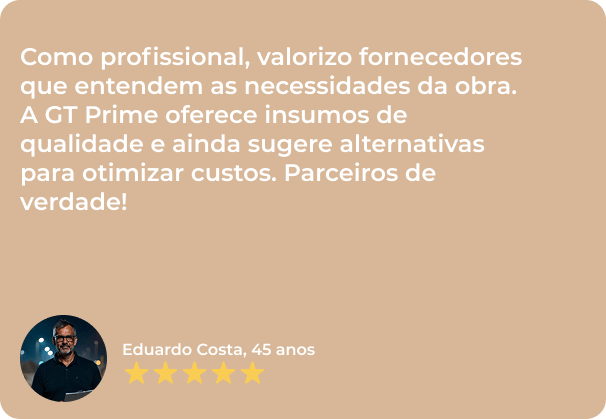 Como profissional, valorizo fornecedores que entendem as necessidades da obra. A GT Prime oferece insumos de qualidade e ainda sugere alternativas para otimizar custos. Parceiros de verdade!