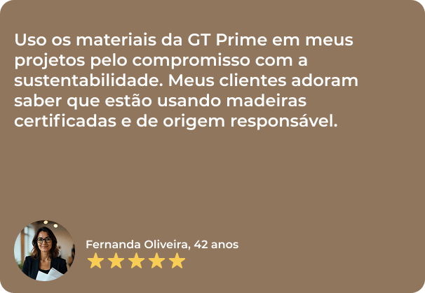 Uso os materiais da GT Prime em meus projetos pelo compromisso com a sustentabilidade. Meus clientes adoram saber que estão usando madeiras certificadas e de origem responsável.